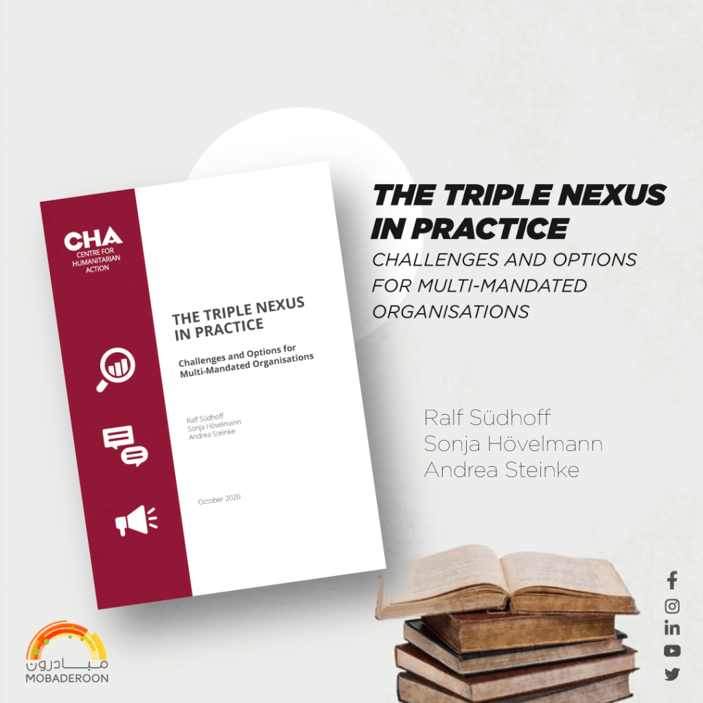 THE TRIPLE NEXUS IN PRACTICE: CHALLENGES AND OPTIONS FOR MULTI-MANDATED ORGANISATIONS Ralf Südhoff Sonja Hövelmann Andrea Steinke