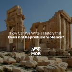 How Can We Write a History that Does not Reproduce Violence?