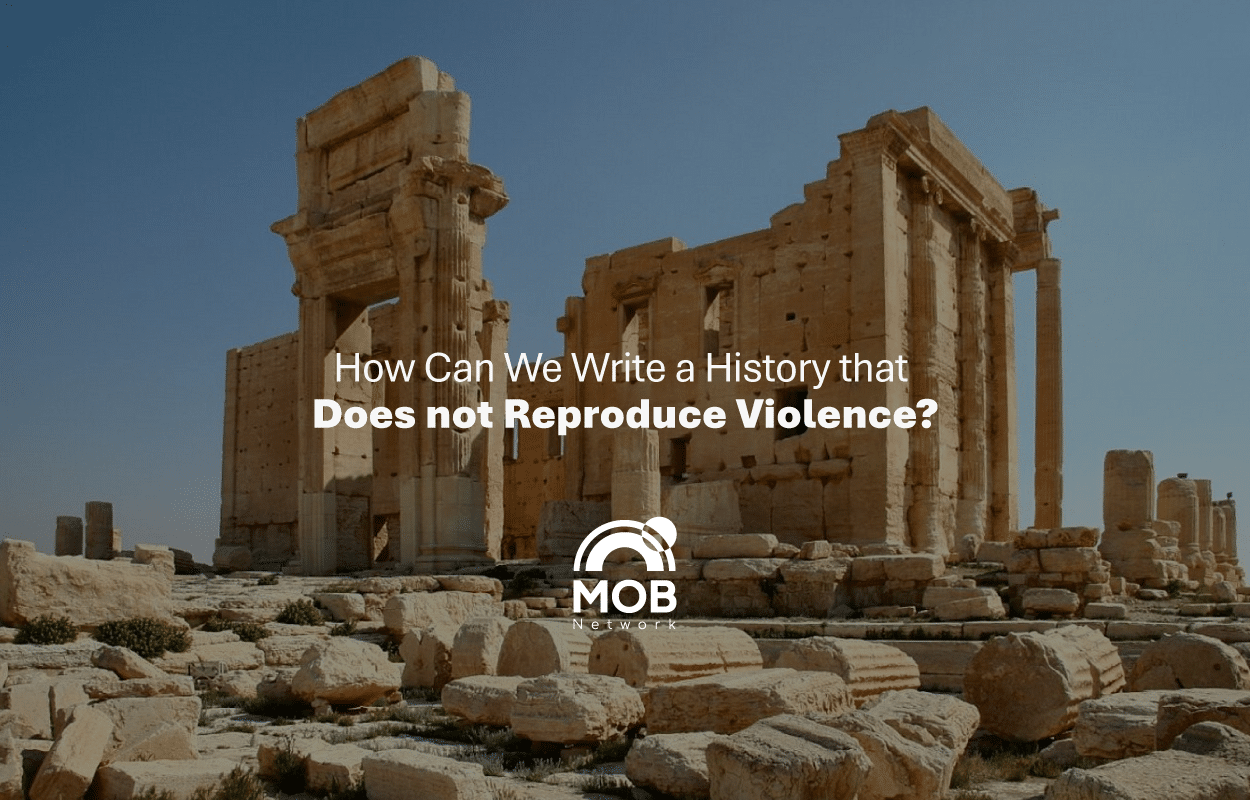 How Can We Write a History that Does not Reproduce Violence?