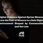 Digital Violence Against Syrian Women: From Fear of Silence to a Safe Digital Environment Created by Communities and The Law