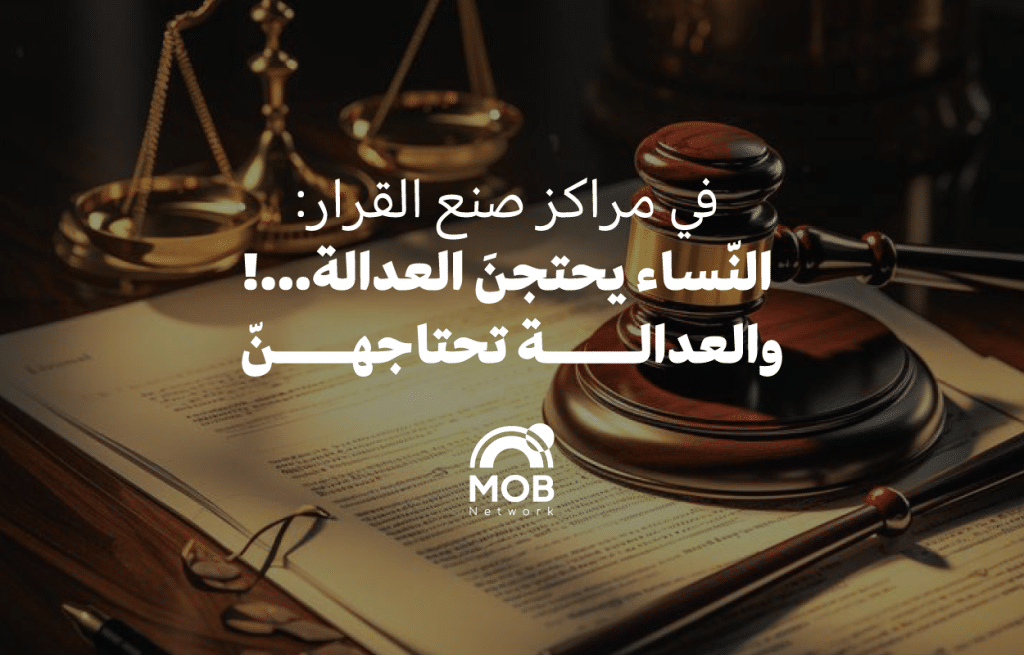 في مراكز صنع القرار: النّساء يحتجنَ العدالة... والعدالة تحتاجهنّ!